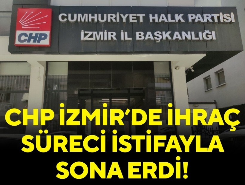 CHP İzmir'de ihraç süreci istifayla sona erdi!