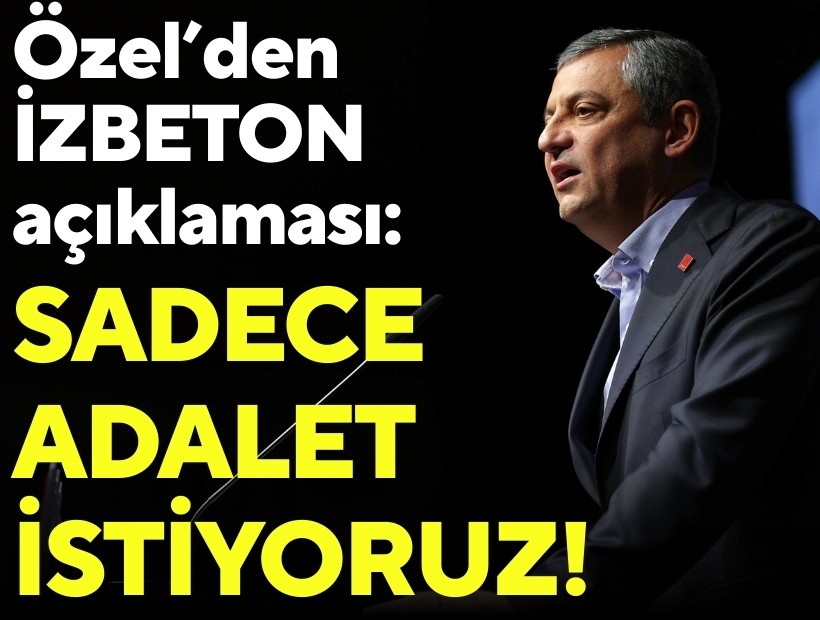 CHP Lideri Özel'den İZBETON açıklaması: Sadece adalet istiyoruz!