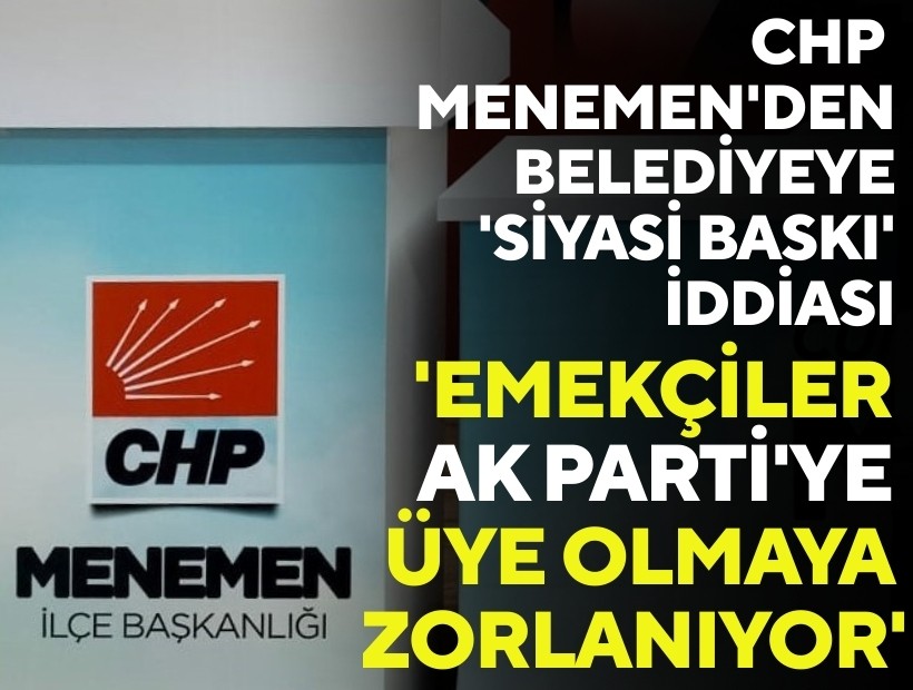 CHP Menemen'den belediyeye 'baskı' iddiası: 'Emekçiler AK Parti'ye üye olmaya zorlanıyor'
