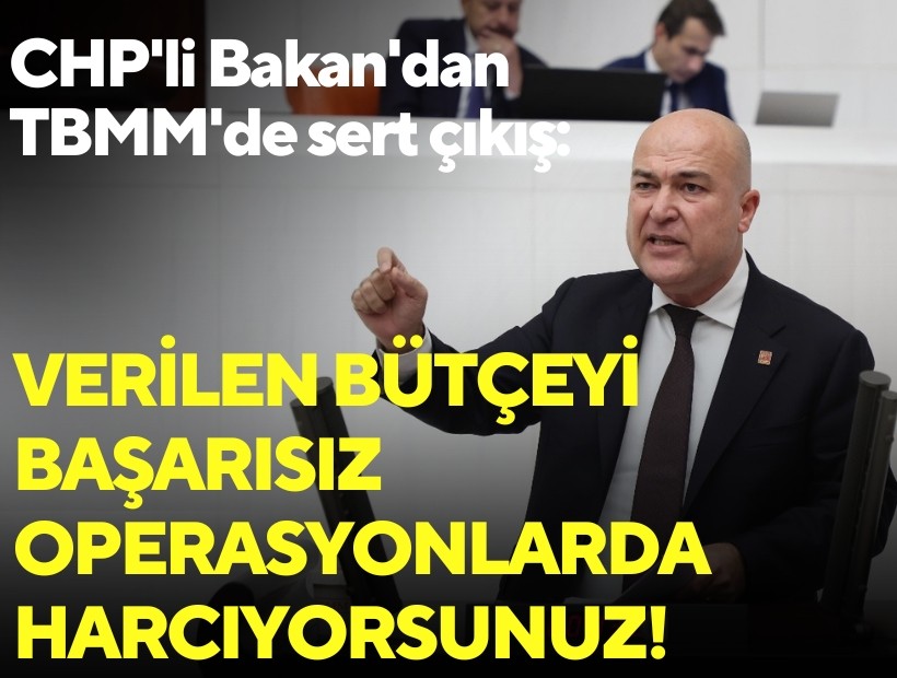 CHP'li Bakan'dan TBMM'de sert çıkış: Verilen bütçeyi başarısız operasyonlarda harcıyorsunuz!
