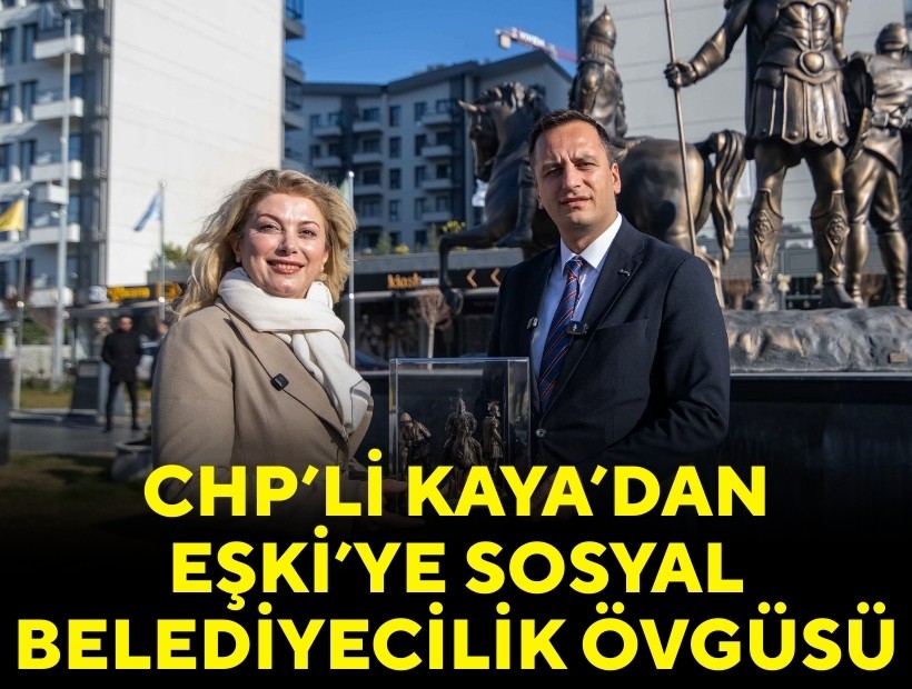 CHP'li Kaya'dan Eşki'ye sosyal belediyecilik övgüsü!
