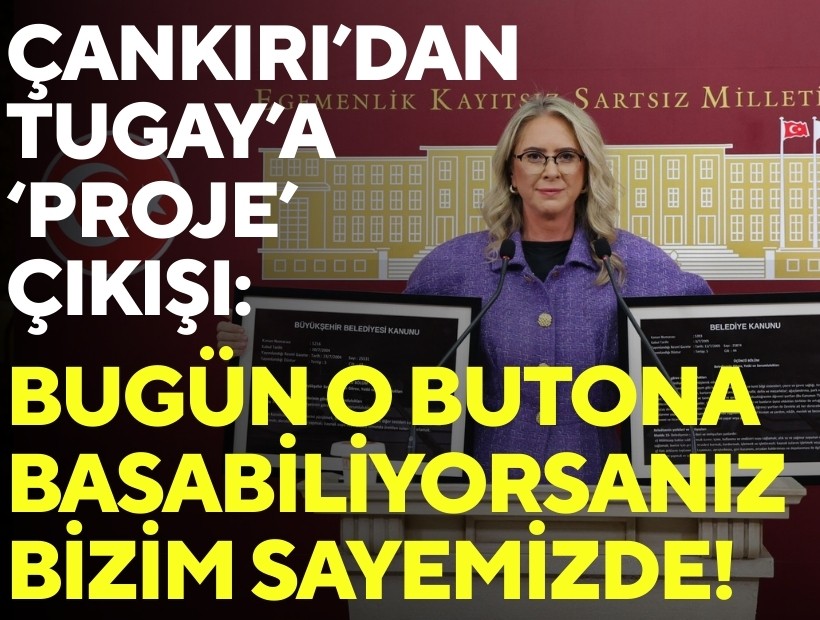 Çankırı’dan Tugay’a ‘proje’ çıkışı: Bugün o butona basabiliyorsanız bizim sayemizde!