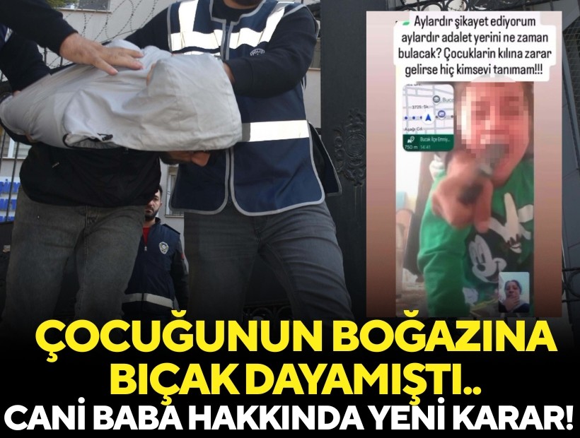 Çocuğunun boğazına bıçak dayamıştı.. Cani baba hakkında yeni karar!