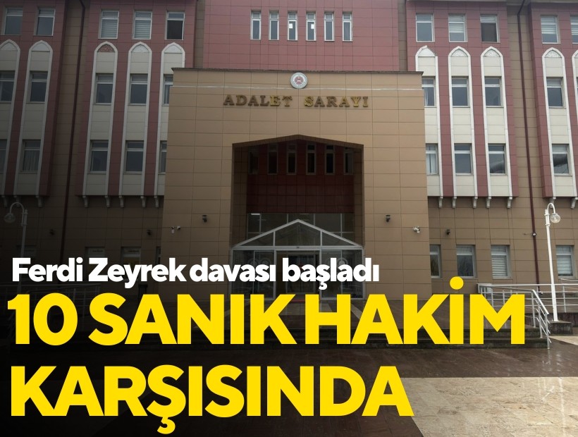 Ferdi Zeyrek davası bugün başlıyor: 10 sanık hakim karşısında