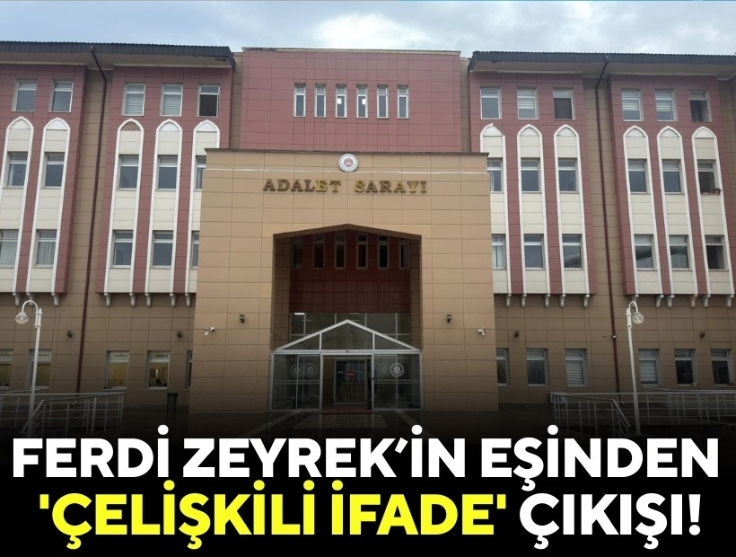 Ferdi Zeyrek'in davasında eşinden 'çelişkili ifade' çıkışı !