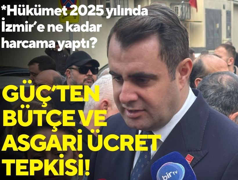 Güç’ten bütçe ve asgari ücret tepkisi! Hükümet 2025 yılında İzmir’e ne kadar harcama yaptı?