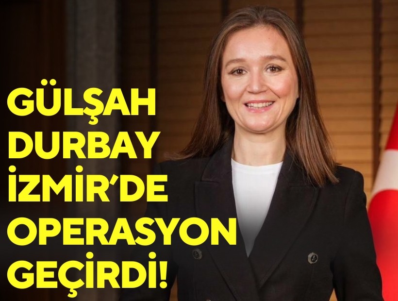 Gülşah Durbay İzmir'de operasyon geçirdi!