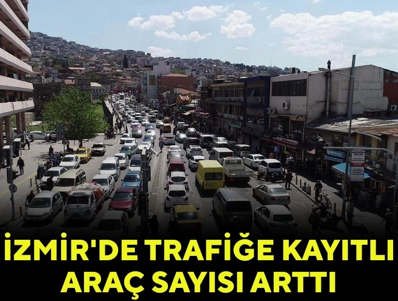 İzmir'de trafiğe kayıtlı araç sayısı arttı