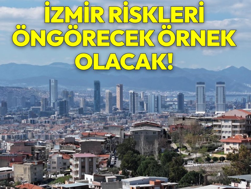 İzmir riskleri öngören, güvenli ve planlı kent modeli ile örnek olacak