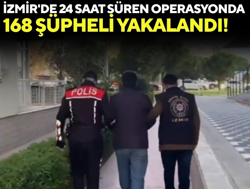 İzmir’de 24 saatlik huzur operasyonu: 168 Şüpheli yakalandı