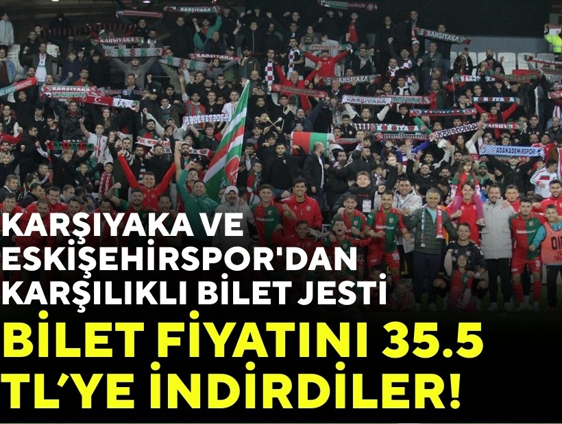 Karşıyaka ve Eskişehirspor'dan karşılıklı bilet jesti: Bilet fiyatını 35.5 TL'ye indirdiler!