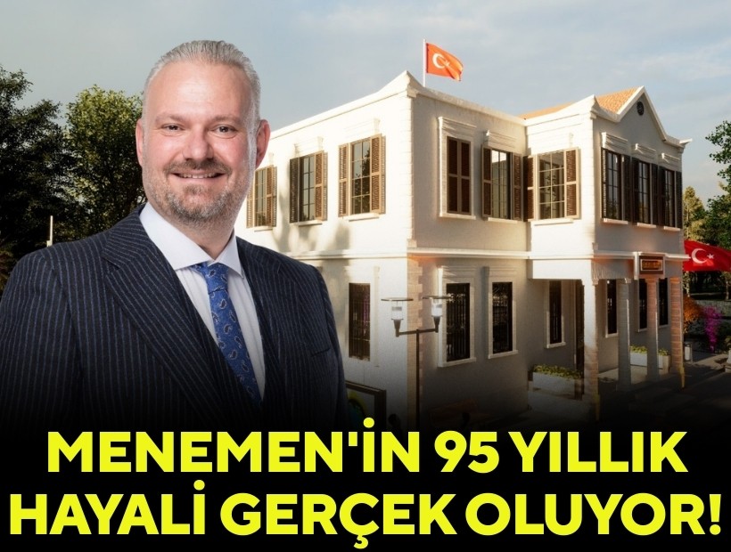 Menemen'in 95 yıllık hayali gerçek oluyor!