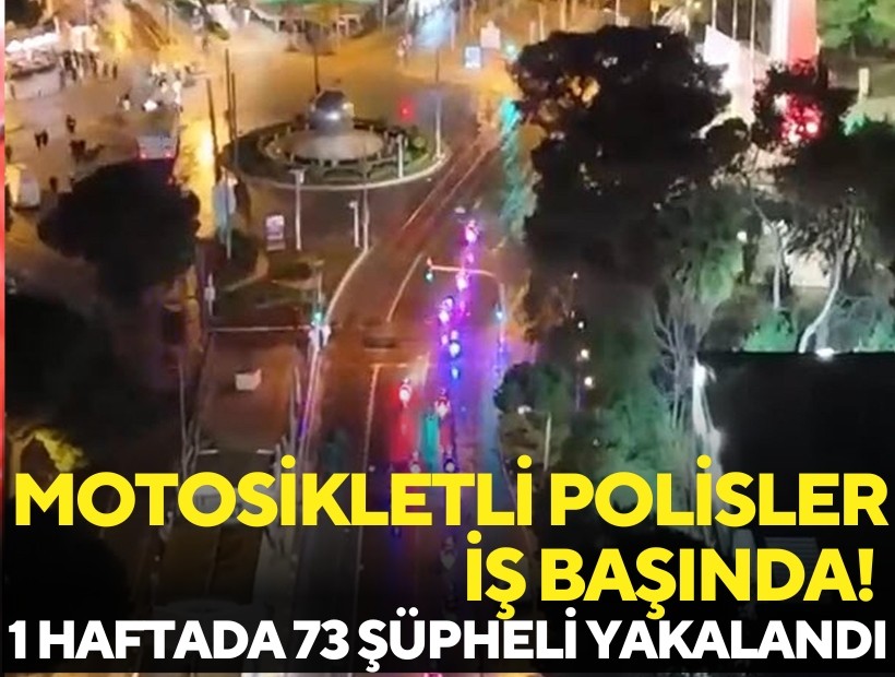 Motosikletli polis ekipleri, bir haftada aranan 73 şüpheliyi yakaladı