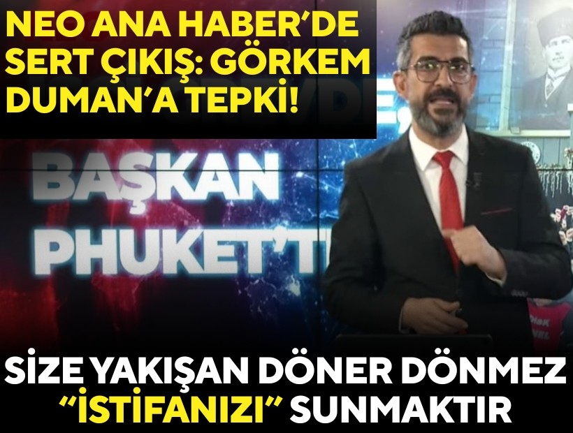 NEO Ana Haber’de sert çıkış: Görkem Duman’a tepki! Size yakışan döner dönmez istifanızı sunmaktır