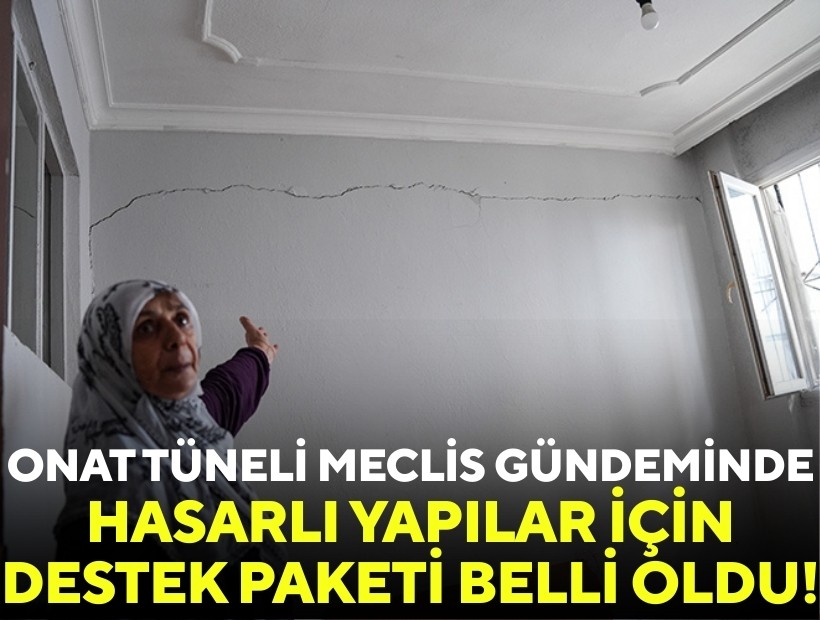 Onat Tüneli Meclis gündeminde: Hasarlı yapılar için destek paketi belli oldu!