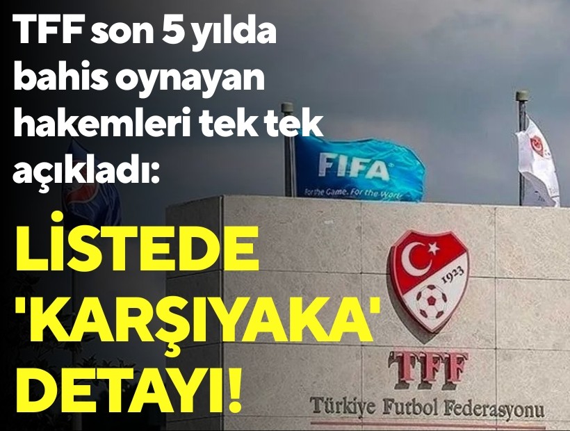 TFF son 5 yılda bahis oynayan hakemleri tek tek açıkladı: Listede 'Karşıyaka' detayı!
