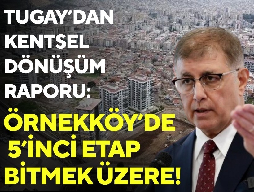 Tugay’dan kentsel dönüşüm raporu: Örnekköy’de 5’inci etap bitmek üzere!