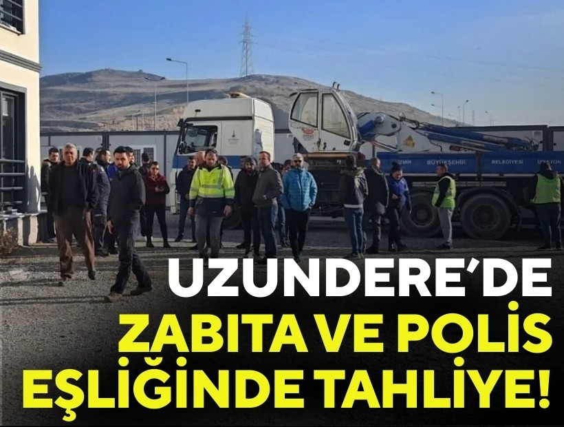 Uzundere'de zabıta ve polis eşliğinde tahliye