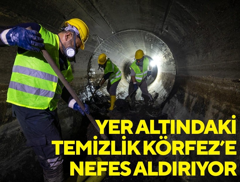 Yer altındaki temizlik Körfez’e nefes aldırıyor