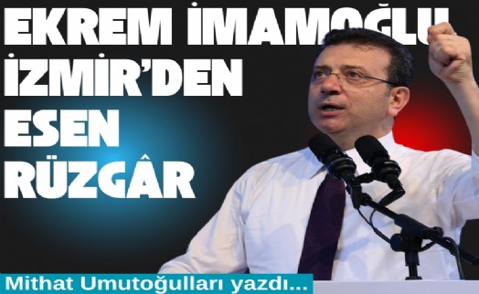 Ekrem İmamoğlu: İzmir’den esen rüzgar