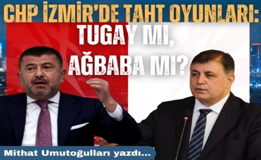 Mithat Umutoğulları yazdı... CHP İzmir’de taht oyunları: Tugay mı, Ağbaba mı?