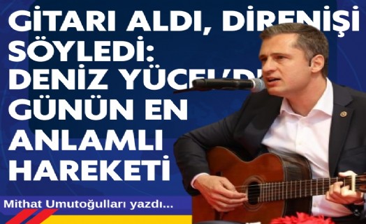 Mithat Umutoğulları yazdı... Gitarı aldı, direnişi söyledi: Deniz Yücel’den günün en anlamlı hareketi