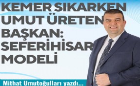 Mithat Umutoğulları yazdı...  Kemer sıkarken umut üreten Başkan: Seferihisar modeli
