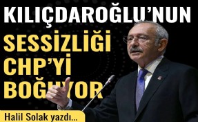Halil Solak yazdı... Kılıçdaroğlu’nun sessizliği CHP’yi boğuyor