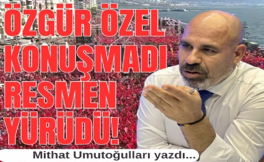 Mithat Umutoğulları yazdı... Özgür Özel konuşmadı, resmen yürüdü!
