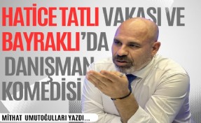 Mithat Umutoğulları yazdı... Hatice Tatlı vakası ve Bayraklı’da danışman komedisi