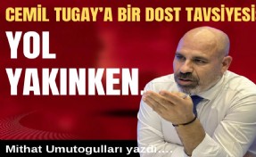 Mithat Umutoğulları yazdı... Cemil Tugay’a bir dost tavsiyesi: Yol yakınken…