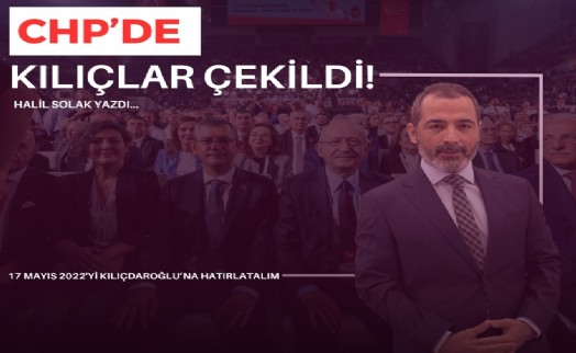 Halil Solak yazdı... CHP’de kılıçlar çekildi!