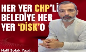 Halil Solak yazdı... Her yer CHP’li belediye her yer 'DİSK'O