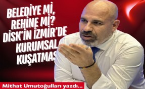 Mithat Umutoğulları yazdı... Belediye mi, rehine mi? DİSK’in İzmir’de kurumsal kuşatması