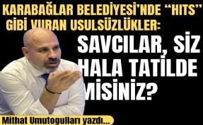 Mithat Umutoğulları yazdı... Karabağlar Belediyesi’nde 'HITS' gibi vuran usulsüzlükler: Savcılar, siz hala tatilde misiniz?