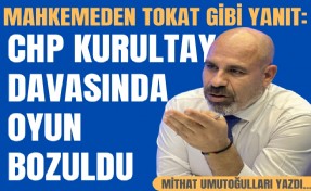 Mithat Umutoğulları yazdı... Mahkemeden tokat gibi karar: CHP kurultay davasında oyun bozuldu