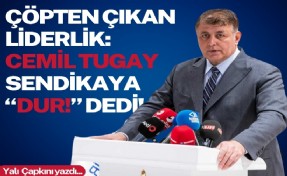 Çöpten çıkan liderlik: Cemil Tugay sendikaya “DUR!” dedi!
