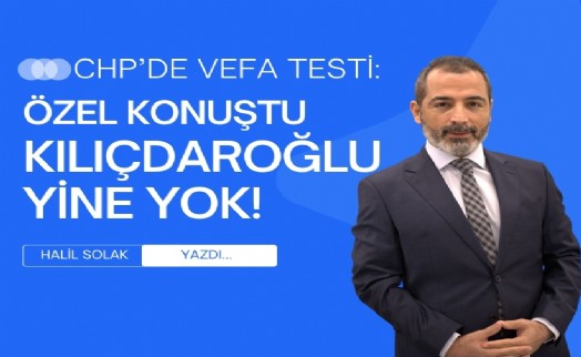 CHP'de vefa testi: Özel konuştu, Kılıçdaroğlu yine yok!