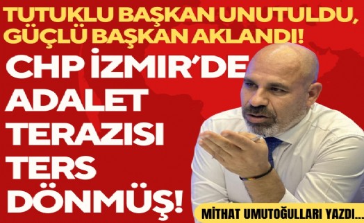 Mithat Umutoğulları yazdı... CHP İzmir’de adalet terazisi ters dönmüş!