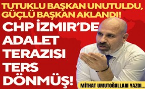 Mithat Umutoğulları yazdı... CHP İzmir’de adalet terazisi ters dönmüş!