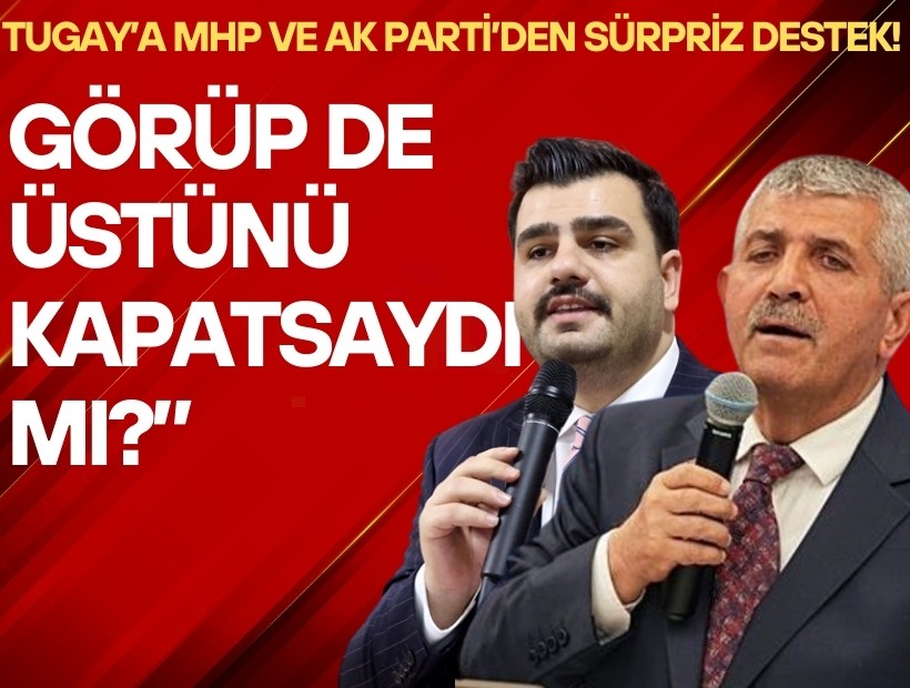 Tugay’a MHP ve AK Parti’den sürpriz destek!