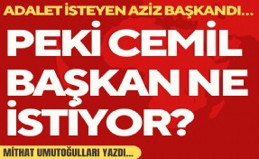 Mithat Umutoğulları yazdı... Adalet isteyen Aziz’di… Peki Cemil Başkan ne istiyor?