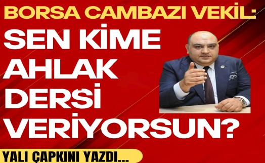 Yalı Çapkını yazdı! Borsa cambazı vekil: Sen kime ahlak dersi veriyorsun?
