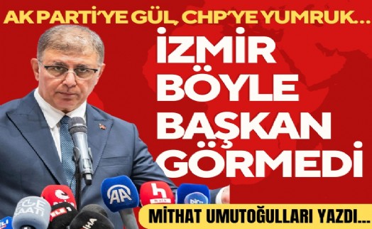 Mithat Umutoğulları yazdı... AK Parti’ye gül, CHP’ye yumruk… İzmir böyle başkan görmedi