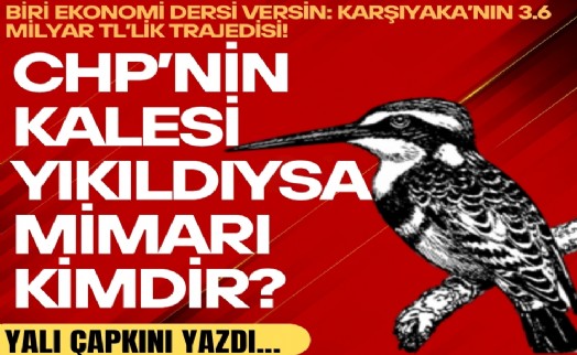 Yalı Çapkını yazdı... CHP’nin kalesi yıkıldıysa mimarı kimdir?