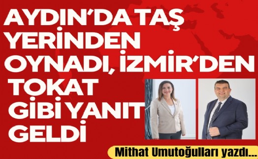 Mithat Umutoğulları yazdı... Aydın’da taş yerinden oynadı, İzmir’den tokat gibi yanıt geldi