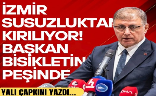 Yalı Çapkını yazdı... Başkan bisikletin peşinde, İzmir susuzluktan kırılıyor!
