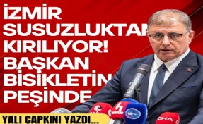 Yalı Çapkını yazdı... Başkan bisikletin peşinde, İzmir susuzluktan kırılıyor!