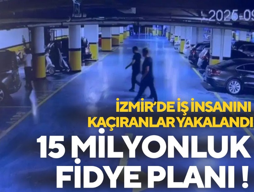 15 milyonluk fidye planı: İzmir'den iş insanını kaçıranlar İstanbul'da yakalandı