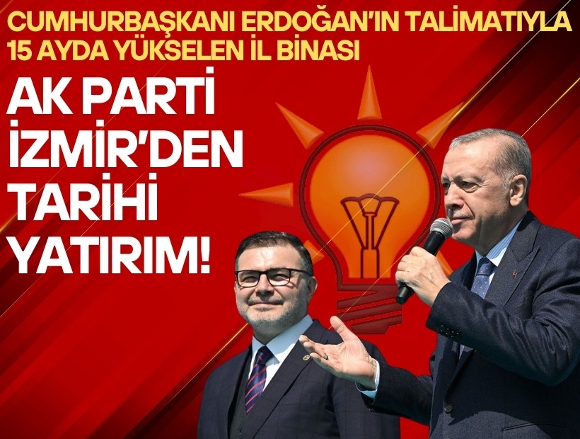 AK Parti İzmir’den Tarihi Yatırım: Cumhurbaşkanı Erdoğan’ın Talimatıyla 15 Ayda Yükselen İl Binası